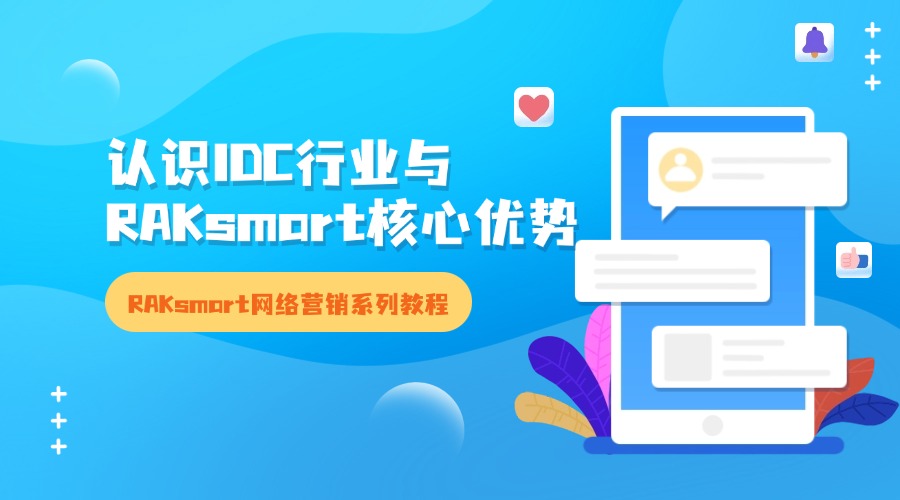 RAKsmart網絡營銷系列教程 | 入門篇：認識IDC行業與RAKsmart核心優(yōu)勢